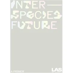 Interspecies Future, Fachbücher von LAS Art Foundation, Allado McDowell, Corinne Mynatt, Bettina Kames, Julia Kaganskiy