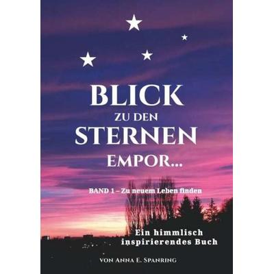 Blick zu den Sternen empor..., Taschenbuch von Anna E. Spanring, Buchschmiede, 978-3-99192-013-7