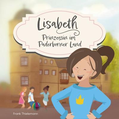 Lisabeth - Prinzessin im Paderborner Land, Taschenbuch von Frank Thielemann, BoD – Books on Demand, 978-3-7562-2408-1