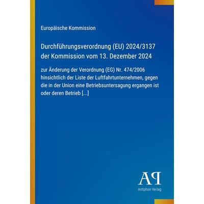 Durchführungsverordnung (EU) 2024/3137 der Kommission vom 13. Dezember 2024, Taschenbuch von Europäische Kommission, Antiphon Verlag,