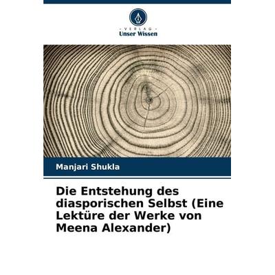 Die Entstehung des diasporischen Selbst (Eine Lektüre der Werke von Meena Alexander), Taschenbuch von Manjari Shukla, Verlag Unser Wissen,