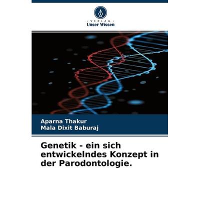Genetik - ein sich entwickelndes Konzept in der Parodontologie., Taschenbuch von Aparna Thakur,Mala Dixit Baburaj, Verlag Unser Wissen,