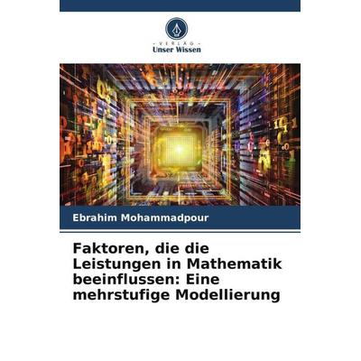 Faktoren, die die Leistungen in Mathematik beeinflussen: Eine mehrstufige Modellierung, Taschenbuch von Ebrahim Mohammadpour, Verlag Unser Wissen,