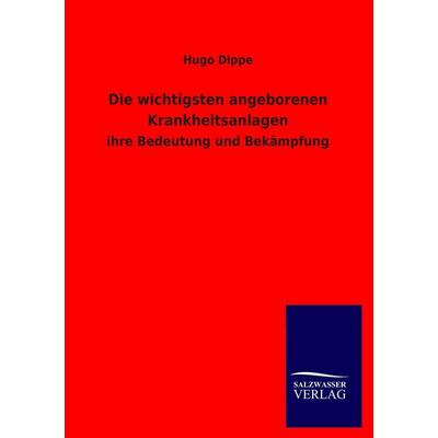 Die wichtigsten angeborenen Krankheitsanlagen, Taschenbuch von Hugo Dippe, Salzwasser, 978-3-8460-1140-9