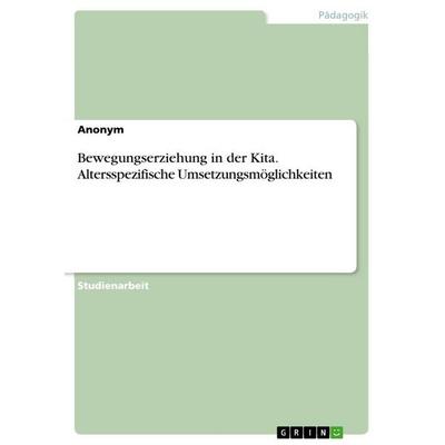 Bewegungserziehung in der Kita. Altersspezifische Umsetzungsmöglichkeiten, Taschenbuch von Anonymous, GRIN, 978-3-346-83004-3