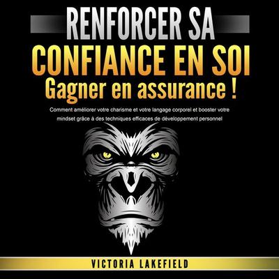 RENFORCER SA CONFIANCE EN SOI - Gagner en assurance: Comment améliorer votre charisme et votre langage corporel et booster votre mindset grâce à des