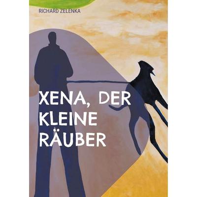 Xena, der kleine Räuber, Taschenbuch von Richard Zelenka, BoD – Books on Demand, 978-3-7557-3759-9