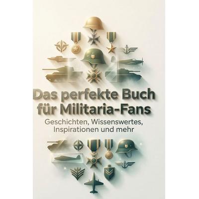 Das perfekte Buch für Militaria-Fans, Gebundene Ausgabe von Eva Schröder, BoD - Books on Demand, 978-3-695-37366-6