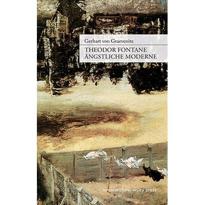 Theodor Fontane: Ängstliche Moderne, Gebundene Ausgabe von Gerhart Graevenitz, Konstanz University Press, 978-3-8353-9050-8