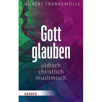 Gott glauben - jüdisch, christlich, muslimisch, Gebundene Ausgabe von Hubert Frankemölle, Herder, 978-3-451-39097-5