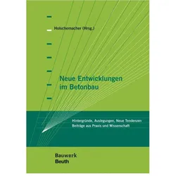 Neue Entwicklungen im Betonbau, Fachbücher von Johannes Furche, Frank Fingerloos, Hans-Alexander Biegholdt, Harald Beitzel, Diethelm Bosold, Klaus Holschemacher, Thomas Bock, Thomas Richter, Michael Werner