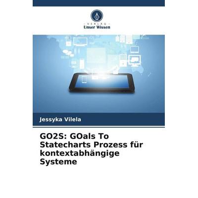 GO2S: GOals To Statecharts Prozess für kontextabhängige Systeme, Taschenbuch von Jessyka Vilela, Verlag Unser Wissen, 978-620-5-07649-1