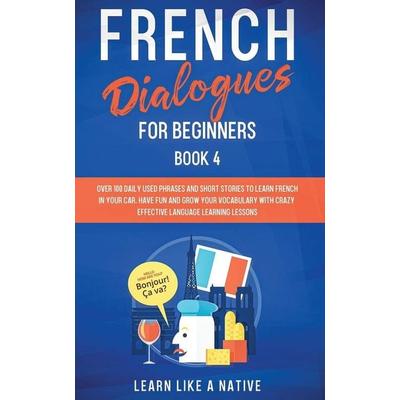 French Dialogues for Beginners Book 4, Taschenbuch von Learn Like A. Native, Learn Like A Native, 978-1-80209-008-6