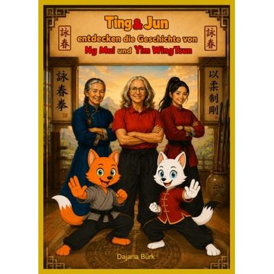 Ting und Jun entdecken die Geschichte von Ng Mui und Yim WingTsun, Gebundene Ausgabe von Dajana Bürk, Zentara-Verlag, 978-3-912947-02-1