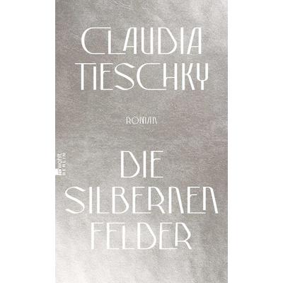 Die silbernen Felder, Gebundene Ausgabe von Claudia Tieschky, Rowohlt Berlin