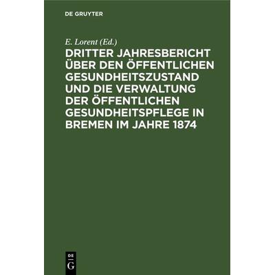 Dritter Jahresbericht über den öffentlichen Gesundheitszustand und die Verwaltung der öffentlichen Gesundheitspflege in Bremen im Jahre 1874,