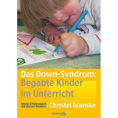 Das Down-Syndrom – Begabte Kinder im Unterricht, Taschenbuch von Christel Manske, Lehmanns Media, 978-3-86541-443-4