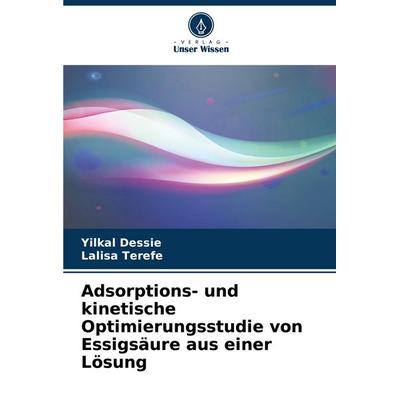 Adsorptions- und kinetische Optimierungsstudie von Essigsäure aus einer Lösung, Taschenbuch von Yilkal Dessie,Lalisa Terefe, Verlag Unser Wissen,