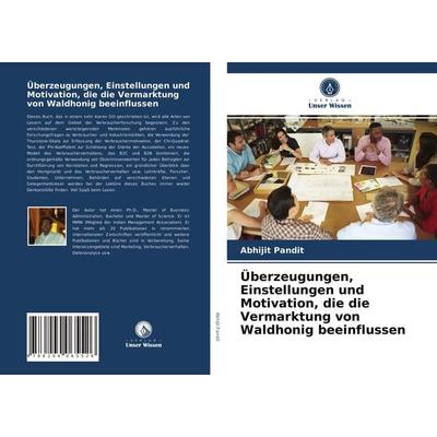 Überzeugungen, Einstellungen und Motivation, die die Vermarktung von Waldhonig beeinflussen, Taschenbuch von Abhijit Pandit, Verlag Unser Wissen,
