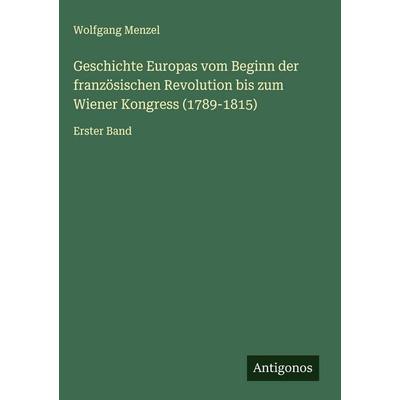 Geschichte Europas vom Beginn der französischen Revolution bis zum Wiener Kongress (1789-1815), Gebundene Ausgabe von Wolfgang Melzer, Antigonos
