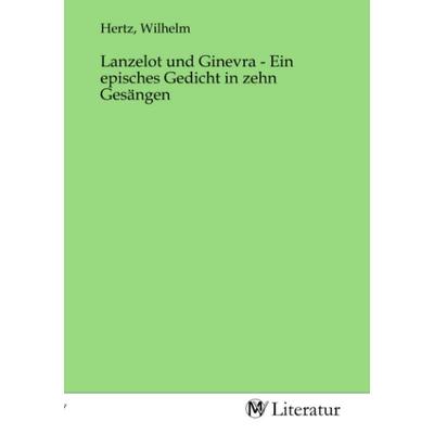 Lanzelot und Ginevra - Ein episches Gedicht in zehn Gesängen, Taschenbuch von , MV-Literatur, 978-3-7535-4681-0