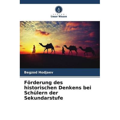 Förderung des historischen Denkens bei Schülern der Sekundarstufe, Taschenbuch von Begzod Hodjaev, Verlag Unser Wissen, 978-620-5-57343-3
