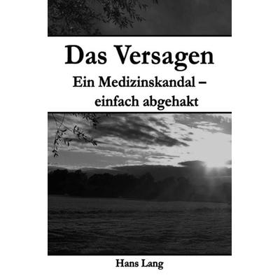 Das Versagen Ein Medizinskandal - einfach abgehakt, Taschenbuch von Hans Lang, Epubli, 978-3-7575-0058-0