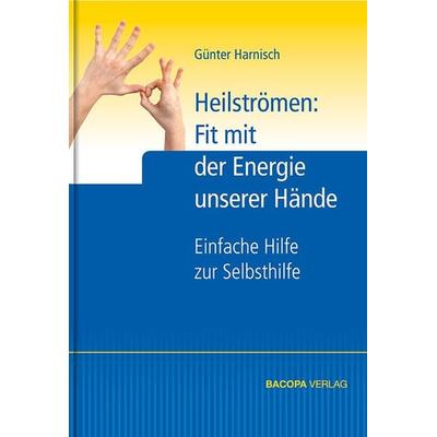 Heilströmen: Fit mit der Energie unserer Hände, Gebundene Ausgabe von Günter Harnisch, Bacopa, 978-3-902735-90-4