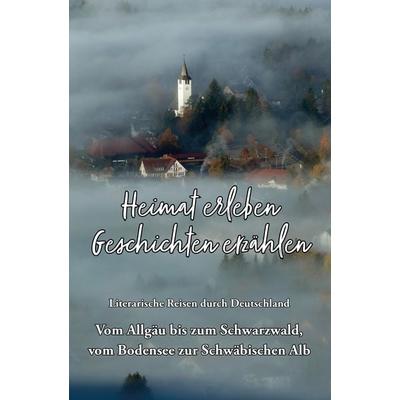 Heimat erleben - Geschichten erzählen: Vom Allgäu bis zum Schwarzwald, vom Bodensee zur Schwäbischen Alb, Taschenbuch von , Papierfresserchens