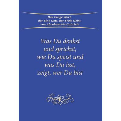 Was du denkst und sprichst, wie du speist und was du isst, zeigt wer du bist, Taschenbuch von Gabriele, Gabriele Verlag, 978-3-96446-757-7