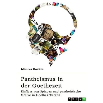 Pantheismus in der Goethezeit. Einfluss von Spinoza und pantheistische Motive in Goethes Werken, Taschenbuch von Mónika Kovács, GRIN,