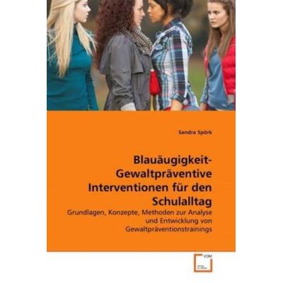 Spörk, S: Blauäugigkeit- Gewaltpräventive Interventionen für, Taschenbuch von Sandra Spörk, VDM, 978-3-639-32858-5