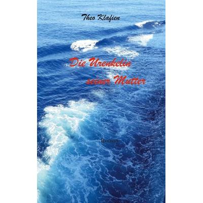 Die Urenkelin seiner Mutter, Taschenbuch von Theo Klafien, BoD – Books on Demand, 978-3-7583-2996-8