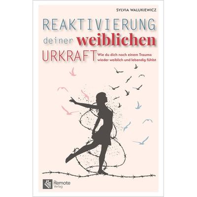 Reaktivierung deiner weiblichen Urkraft, Taschenbuch von Sylvia Walukiewicz, Remote Verlag, 978-1-955655-65-1