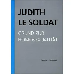 Judith Le Soldat: Werkausgabe / Band 1: Grund zur Homosexualität, Fachbücher von Judith Le Soldat