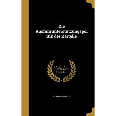Die Ausfuhrunterstützungspolitik der Kartelle, Gebundene Ausgabe von Maryan Glowacki, Creative Media Partners, LLC, 978-1-361-84754-1
