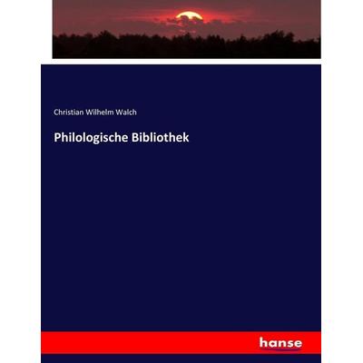 Philologische Bibliothek, Taschenbuch von Christian Wilhelm Walch, Hansebooks, 978-3-7446-4327-6