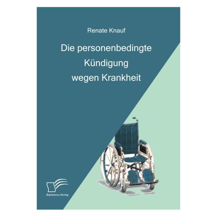 Diplomica Die personenbedingte Kündigung wegen Krankheit (Deutsch, Softcover, Renate Knauf) (55190867)
