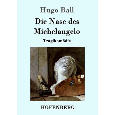 Die Nase des Michelangelo, Taschenbuch von Hugo Ball, Hofenberg, 978-3-86199-263-9