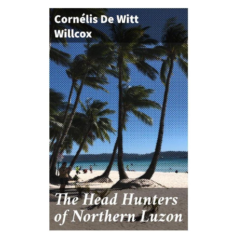 Good Press The Head Hunters of Northern Luzon (Englisch, Softcover, Cornélis De Witt Willcox) (56932853)