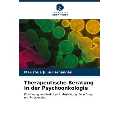Therapeutische Beratung in der Psychoonkologie, Taschenbuch von Maristela Júlia Fernandes, Verlag Unser Wissen, 978-620-6-86788-3