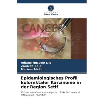Epidemiologisches Profil kolorektaler Karzinome in der Region Setif, Taschenbuch von Adlane Hussein Dib,Zoubida Zaidi,Meriem Abdoun, Verlag Unser