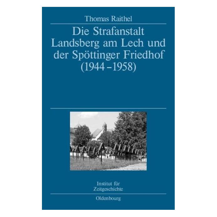 De Gruyter Die Strafanstalt Landsberg am Lech und der Spöttinger Friedhof (1944-1958) (Deutsch, Hardcover, Thomas Raithel) (35135668)