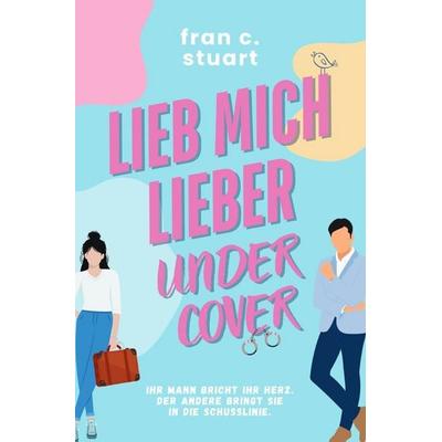 Lieb mich lieber Undercover, Taschenbuch von Fran C. Stuart, Epubli, 978-3-8197-4060-2