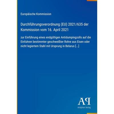 Durchführungsverordnung (EU) 2021/635 der Kommission vom 16. April 2021, Gebundene Ausgabe von Europäische Kommission, Antiphon Verlag,