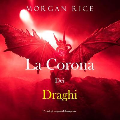 La corona dei draghi (L'era degli stregoni—Libro quinto) - Morgan Rice, Audio, 9798341598201