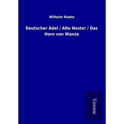 Deutscher Adel / Alte Nester / Das Horn von Wanza, Taschenbuch von Wilhelm Raabe, BoD - Books on Demand