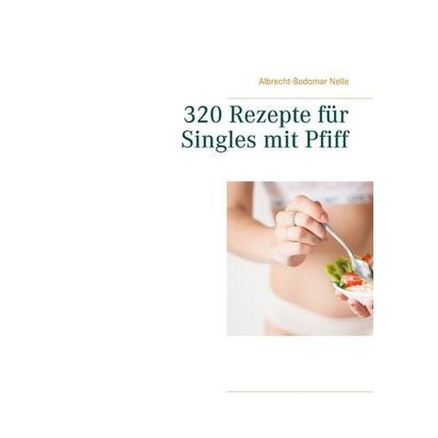 320 Rezepte für Singles mit Pfiff, Taschenbuch von Albrecht-Bodomar Nelle, BoD – Books on Demand, 978-3-7519-3732-0