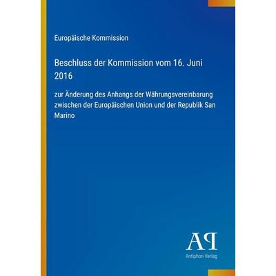 Beschluss der Kommission vom 16. Juni 2016, Taschenbuch von Europäische Kommission, Antiphon Verlag, 978-3-387-99418-6