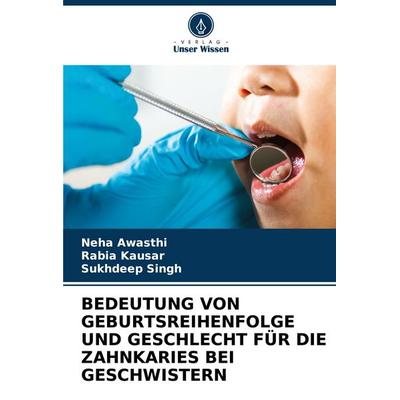Bedeutung von Geburtsreihenfolge und Geschlecht für die Zahnkaries bei Geschwistern, Taschenbuch von Neha Awasthi,Rabia Kausar,Sukhdeep Singh, Verlag